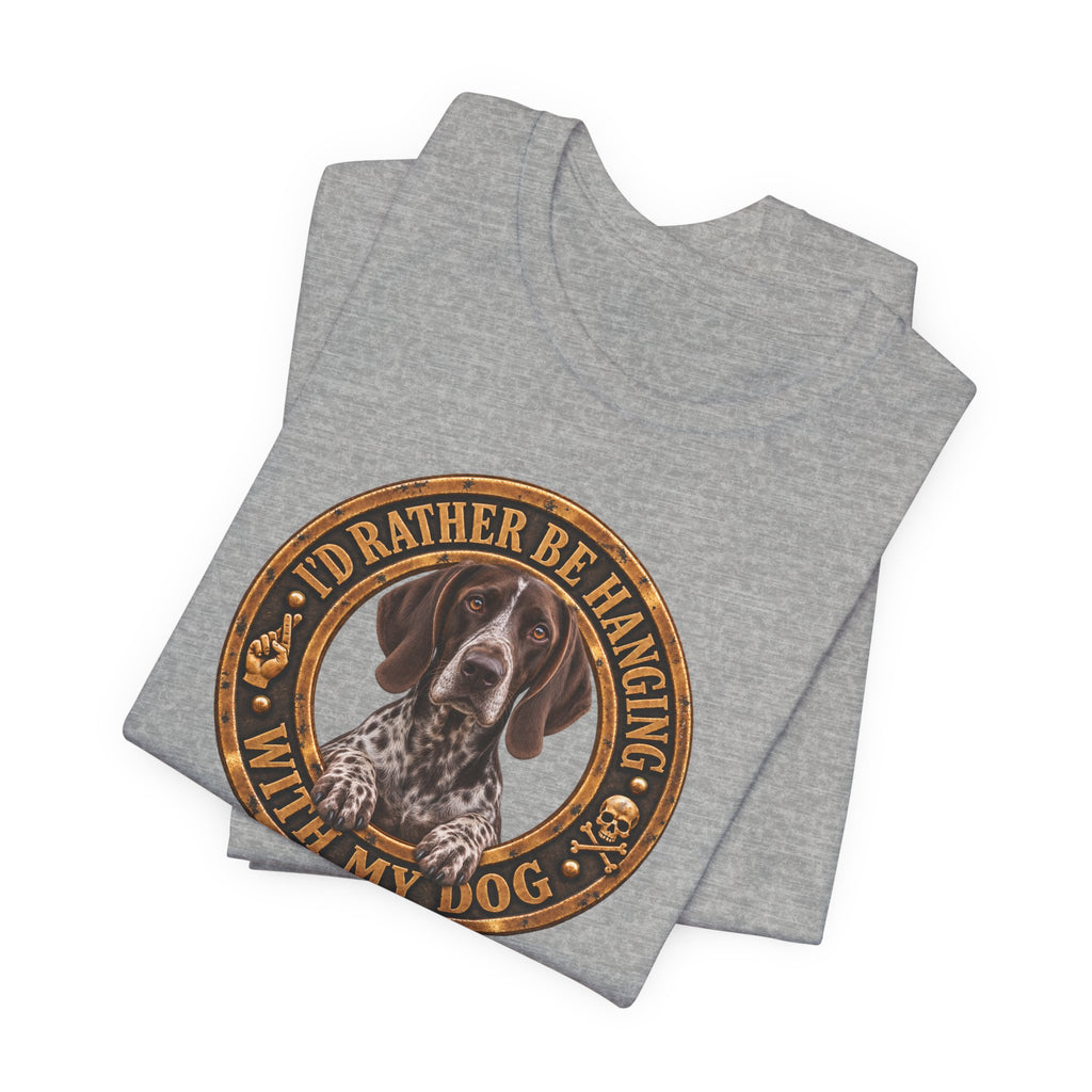 German Shorthaired Pointer 'I'd Rather Be Hanging With My Dog' T-Shirt — Unisex  Graphic Tee